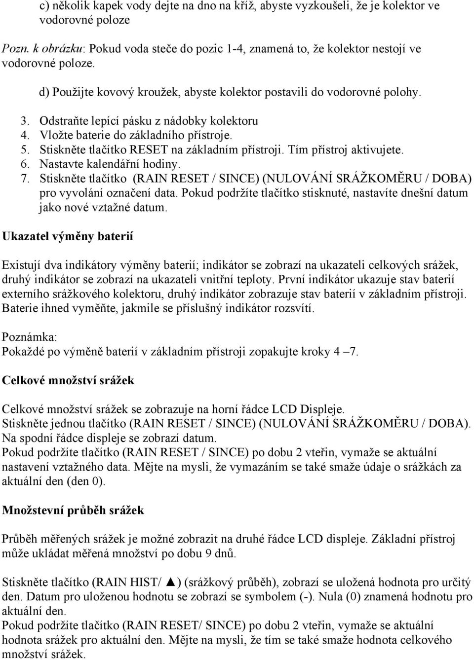 Stiskněte tlačítko RESET na základním přístroji. Tím přístroj aktivujete. 6. Nastavte kalendářní hodiny. 7.