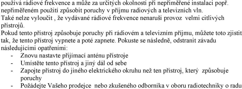 Pokud tento přístroj způsobuje poruchy při rádiovém a televizním příjmu, můžete toto zjistit tak, že tento přístroj vypnete a poté zapnete.