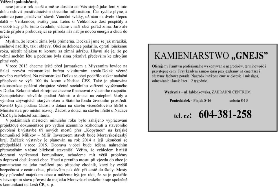 Letos si Velikonoce dost pospíšily a v době kdy píšu tento úvodník, vládne v naší obci pořád zima. Jaro ale určitě přijde a probouzející se příroda nás nabije novou energií a chutí do práce.