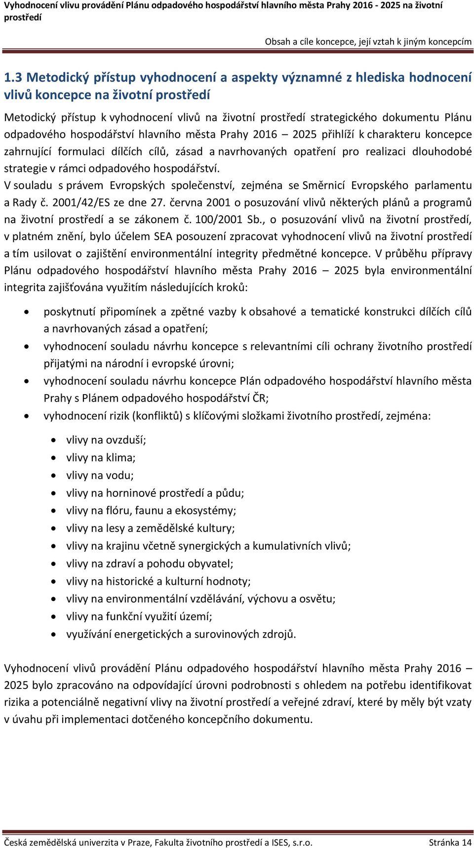 hospodářství hlavního města Prahy 2016 2025 přihlíží k charakteru koncepce zahrnující formulaci dílčích cílů, zásad a navrhovaných opatření pro realizaci dlouhodobé strategie v rámci odpadového