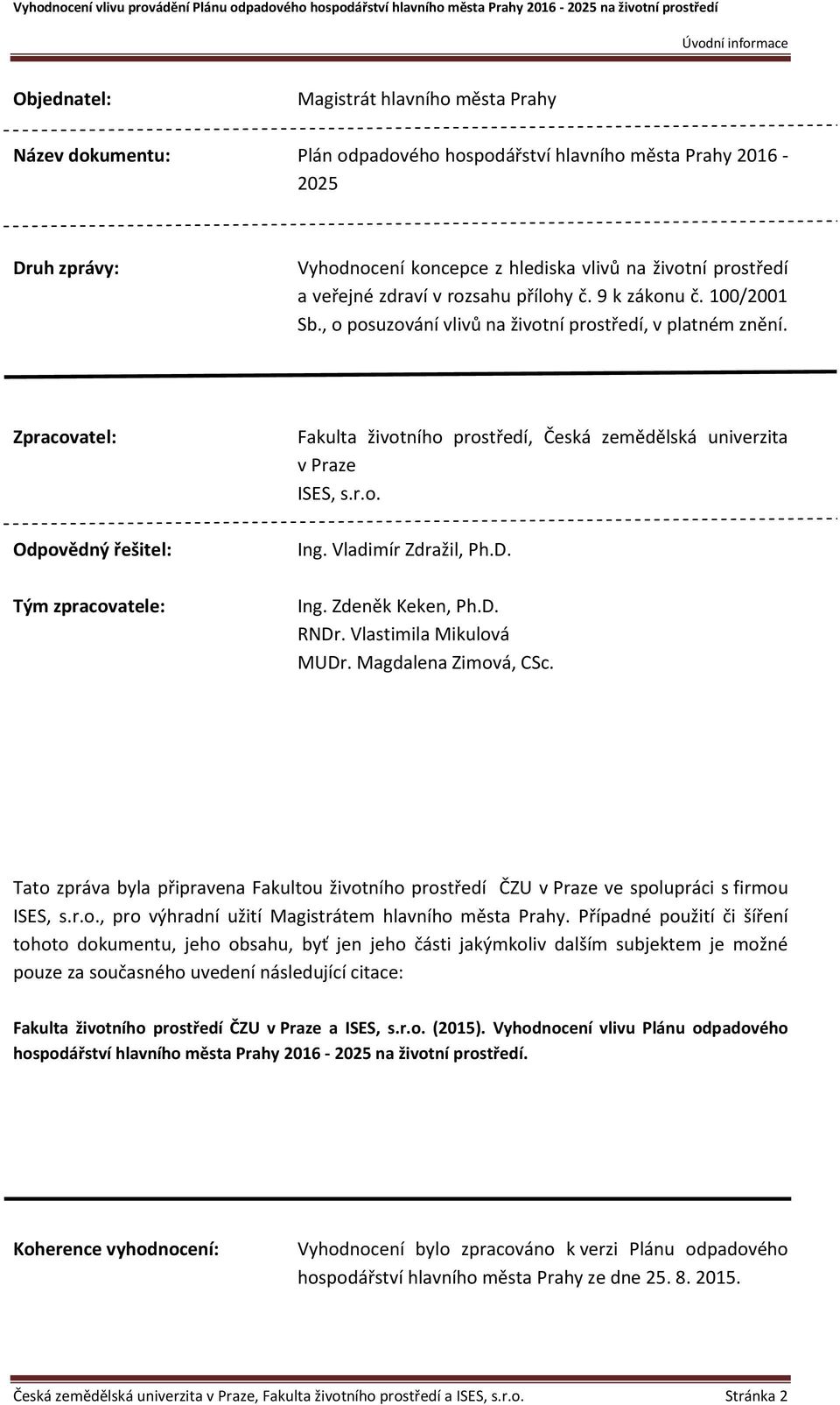 Zpracovatel: Odpovědný řešitel: Tým zpracovatele: Fakulta životního, Česká zemědělská univerzita v Praze ISES, s.r.o. Ing. Vladimír Zdražil, Ph.D. Ing. Zdeněk Keken, Ph.D. RNDr.