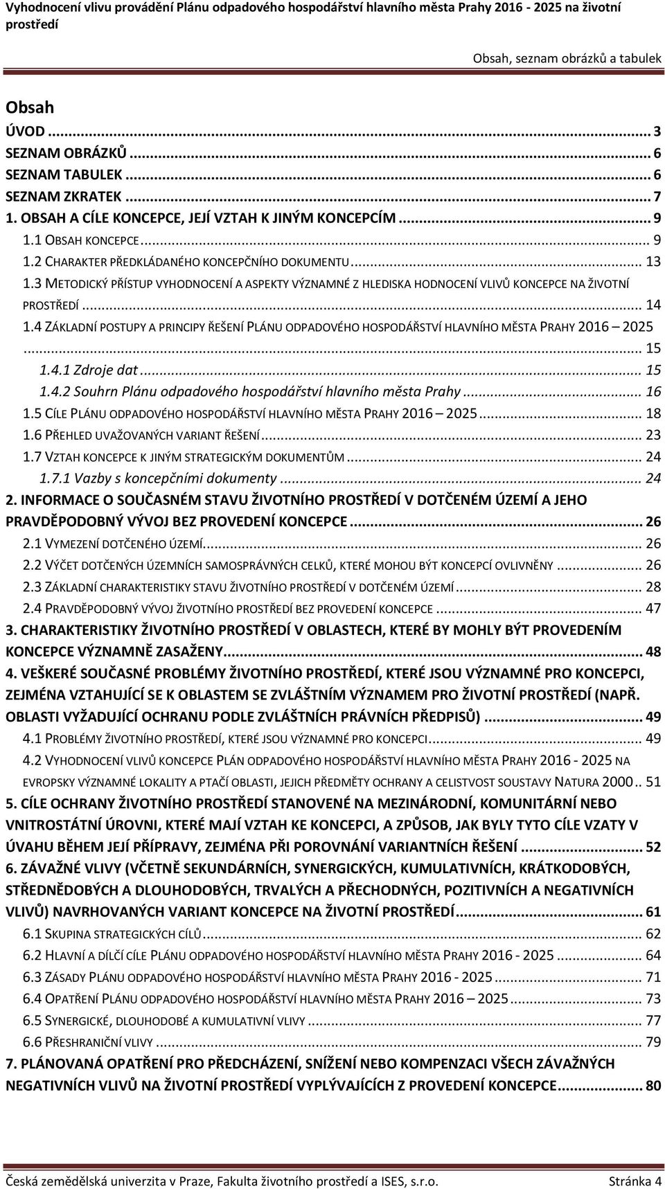 4 ZÁKLADNÍ POSTUPY A PRINCIPY ŘEŠENÍ PLÁNU ODPADOVÉHO HOSPODÁŘSTVÍ HLAVNÍHO MĚSTA PRAHY 2016 2025... 15 1.4.1 Zdroje dat... 15 1.4.2 Souhrn Plánu odpadového hospodářství hlavního města Prahy... 16 1.