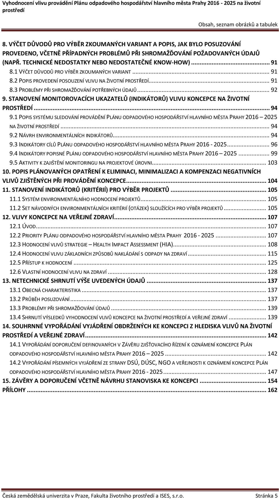 .. 92 9. STANOVENÍ MONITOROVACÍCH UKAZATELŮ (INDIKÁTORŮ) VLIVU KONCEPCE NA ŽIVOTNÍ PROSTŘEDÍ... 94 9.