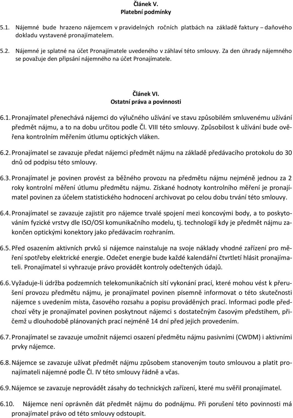 Pronajímatel přenechává nájemci do výlučného užívání ve stavu způsobilém smluvenému užívání předmět nájmu, a to na dobu určitou podle Čl. VIII této smlouvy.