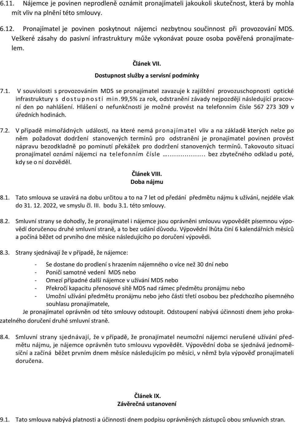 Dostupnost služby a servisní podmínky 7.1. V souvislosti s provozováním MDS se pronajímatel zavazuje k zajištění provozuschopnosti optické infrastruktury s dostupností min.