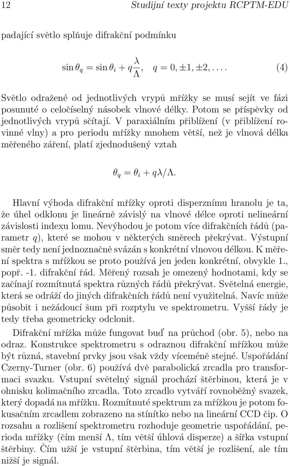 V paraxiálním přiblížení (v přiblížení rovinné vlny) a pro periodu mřížky mnohem větší, než je vlnová délka měřeného záření, platí zjednodušený vztah θ q = θ i + qλ/λ.