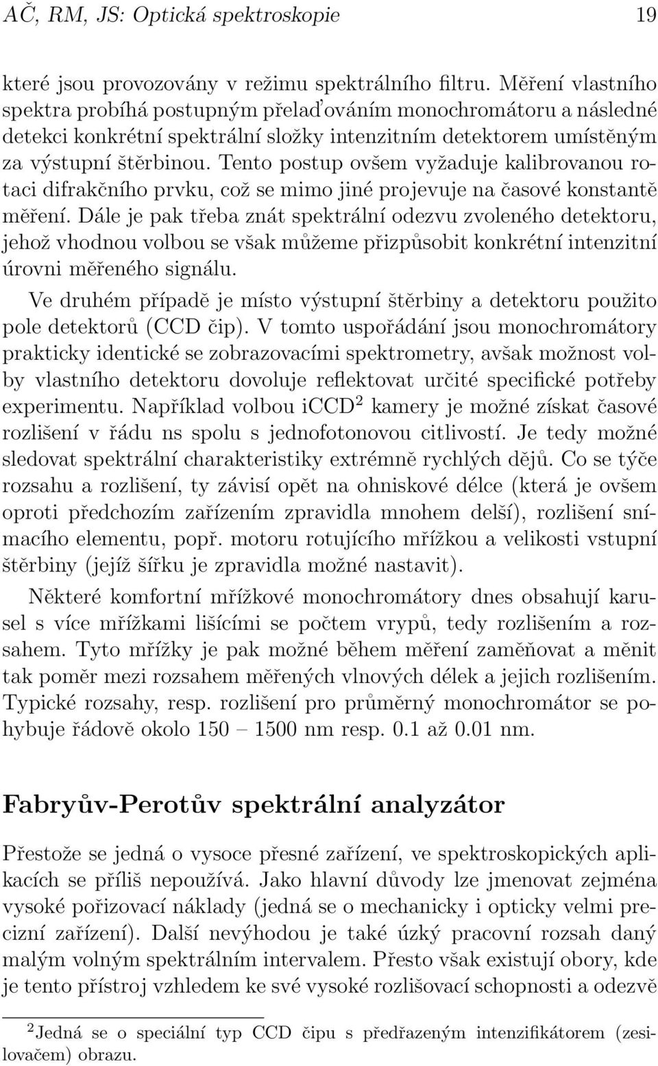 Tento postup ovšem vyžaduje kalibrovanou rotaci difrakčního prvku, což se mimo jiné projevuje na časové konstantě měření.