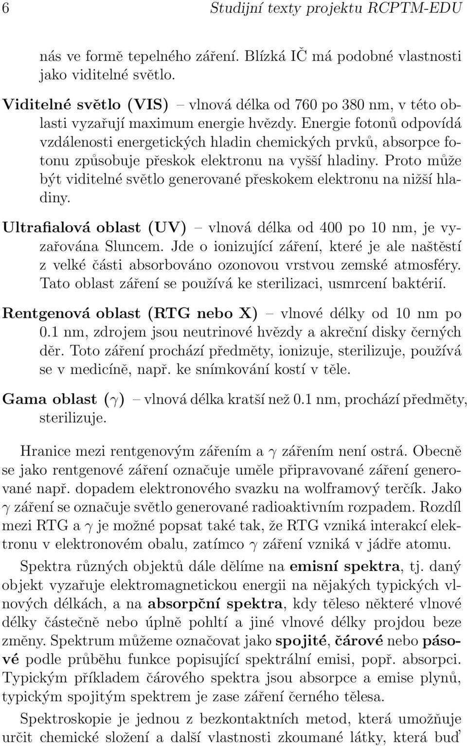 Energie fotonů odpovídá vzdálenosti energetických hladin chemických prvků, absorpce fotonu způsobuje přeskok elektronu na vyšší hladiny.