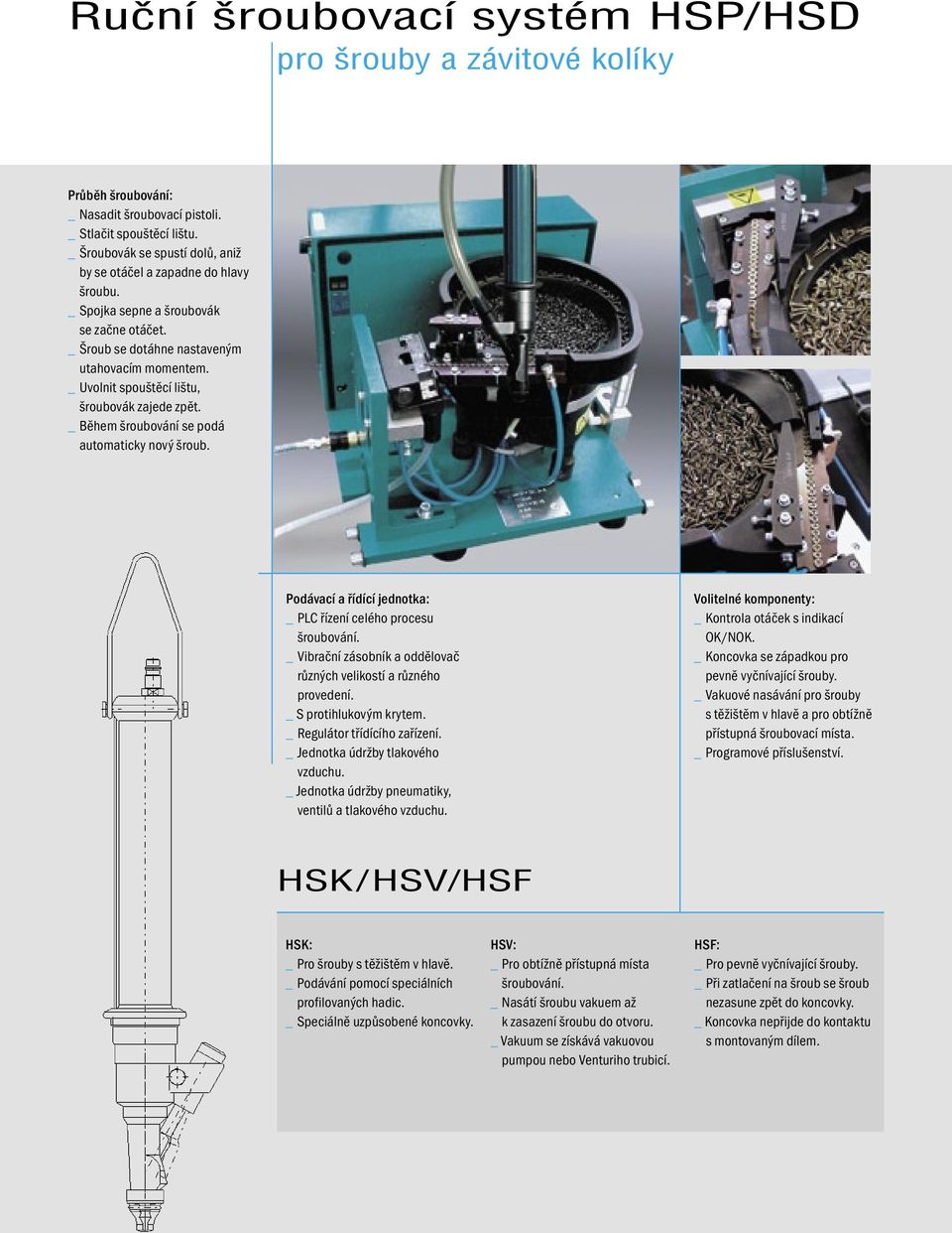 _ Uvolnit spouštěcí lištu, šroubovák zajede zpět. _ Během šroubování se podá automaticky nový šroub.