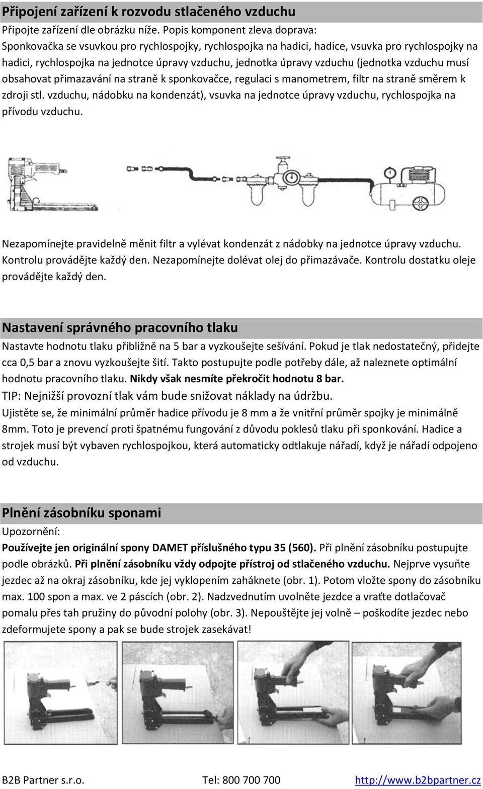 vzduchu (jednotka vzduchu musí obsahovat přimazavání na straně k sponkovačce, regulaci s manometrem, filtr na straně směrem k zdroji stl.