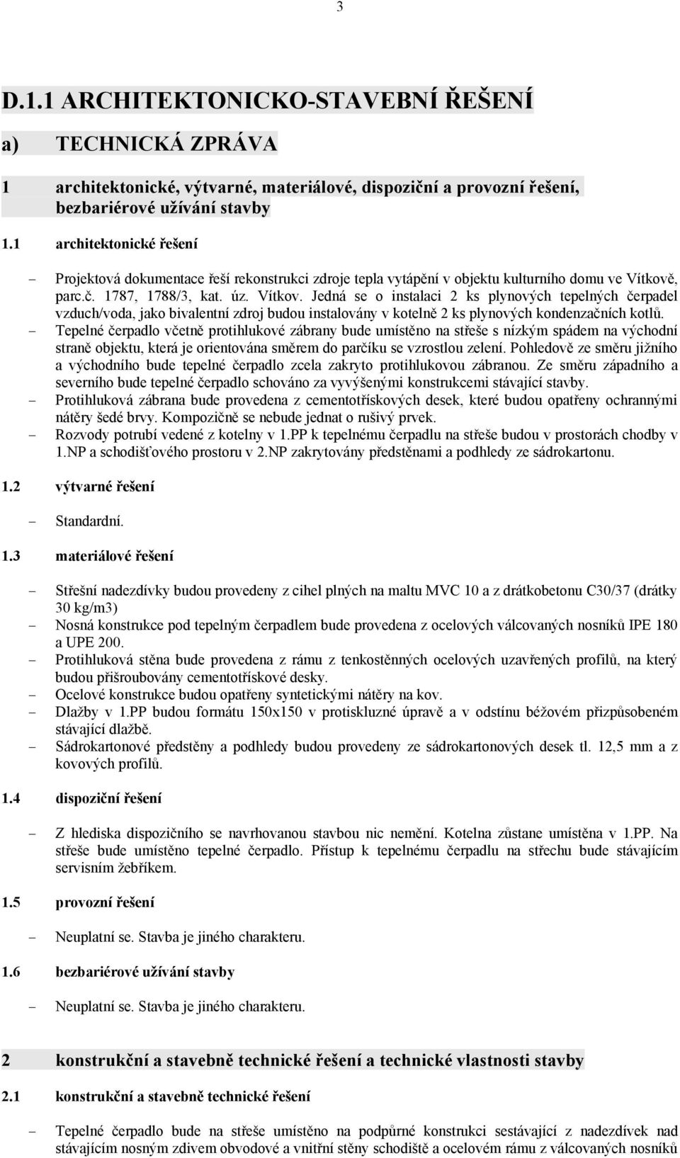 , parc.č. 1787, 1788/3, kat. úz. Vítkov. Jedná se o instalaci 2 ks plynových tepelných čerpadel vzduch/voda, jako bivalentní zdroj budou instalovány v kotelně 2 ks plynových kondenzačních kotlů.