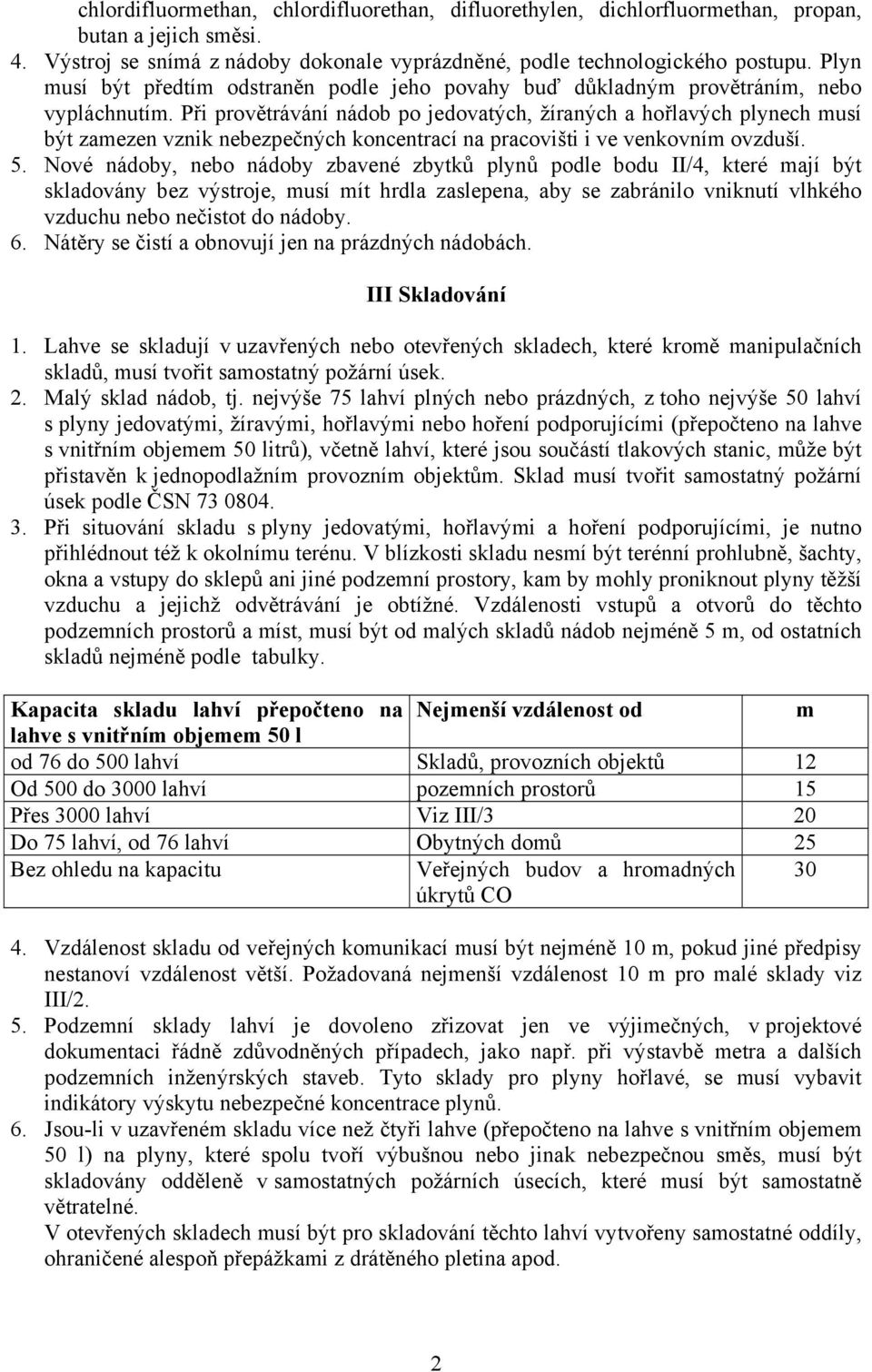 Při provětrávání nádob po jedovatých, žíraných a hořlavých plynech musí být zamezen vznik nebezpečných koncentrací na pracovišti i ve venkovním ovzduší. 5.