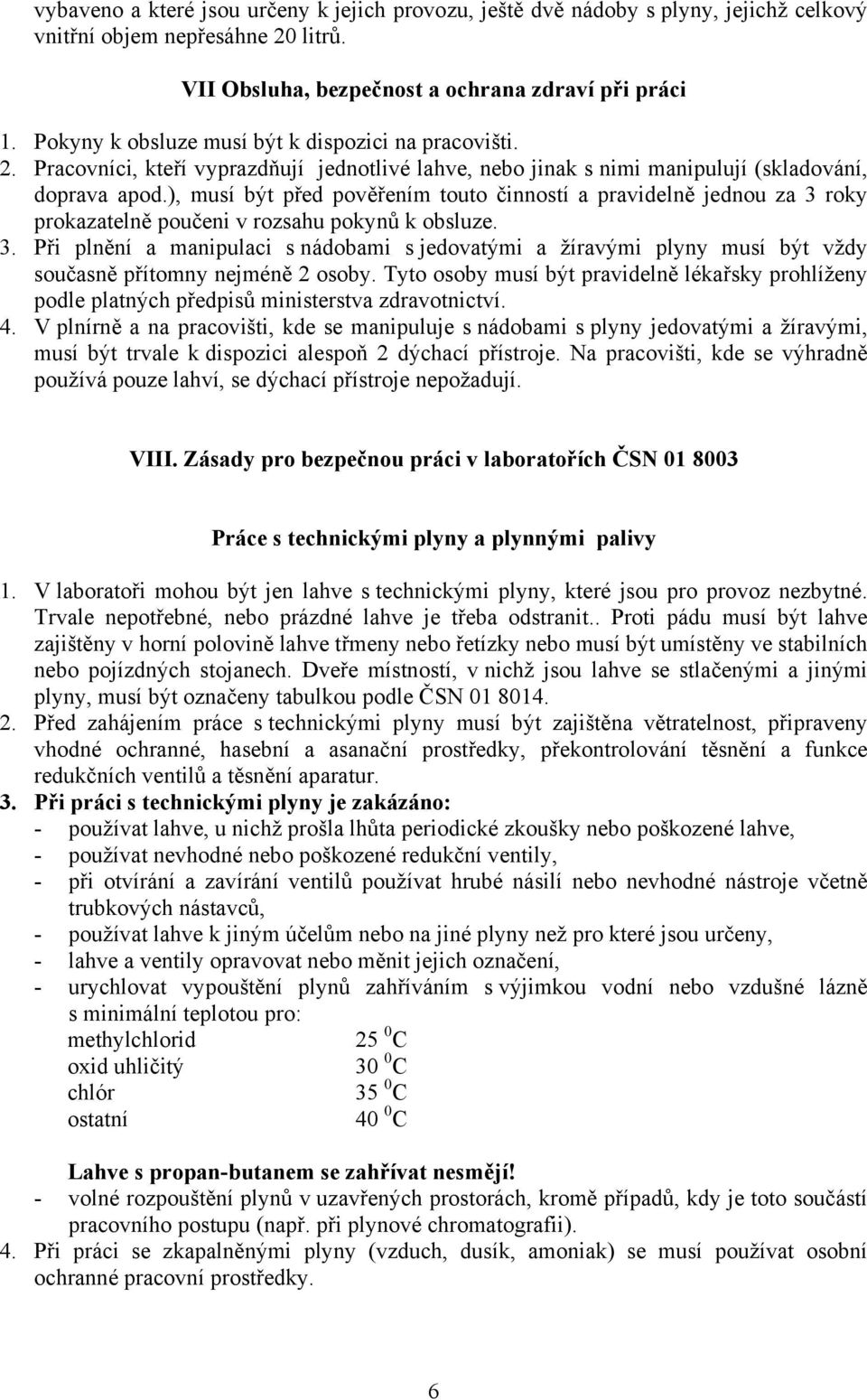 ), musí být před pověřením touto činností a pravidelně jednou za 3 roky prokazatelně poučeni v rozsahu pokynů k obsluze. 3. Při plnění a manipulaci s nádobami s jedovatými a žíravými plyny musí být vždy současně přítomny nejméně 2 osoby.