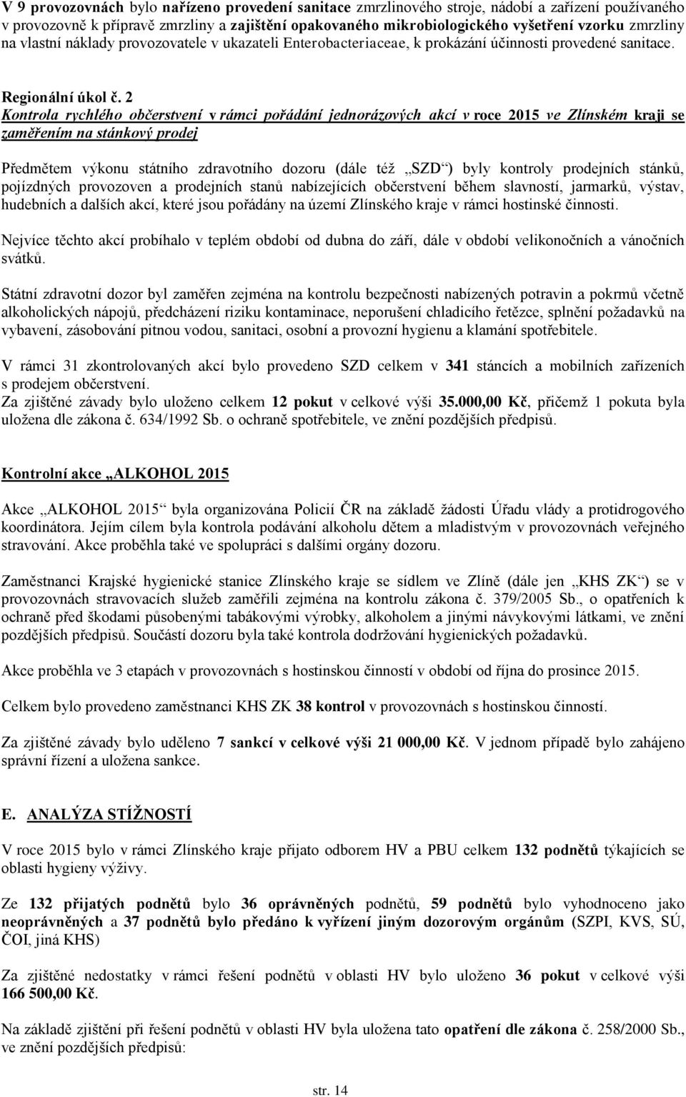 2 Kontrola rychlého občerstvení v rámci pořádání jednorázových akcí v roce 2015 ve Zlínském kraji se zaměřením na stánkový prodej Předmětem výkonu státního zdravotního dozoru (dále též SZD ) byly