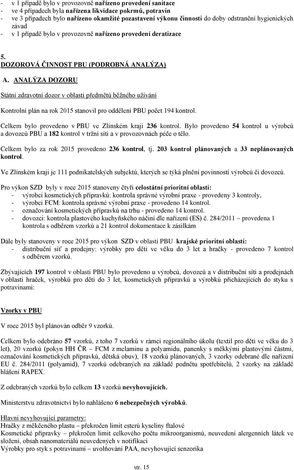 ANALÝZA DOZORU Státní zdravotní dozor v oblasti předmětů běžného užívání Kontrolní plán na rok 2015 stanovil pro oddělení PBU počet 194 kontrol.