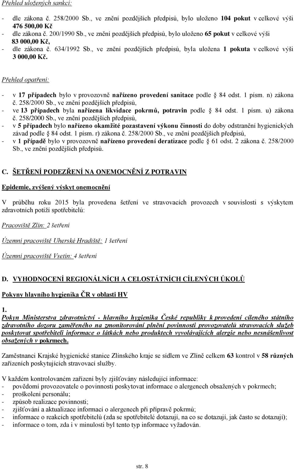 Přehled opatření: - v 17 případech bylo v provozovně nařízeno provedení sanitace podle 84 odst. 1 písm. n) zákona č. 258/2000 Sb.