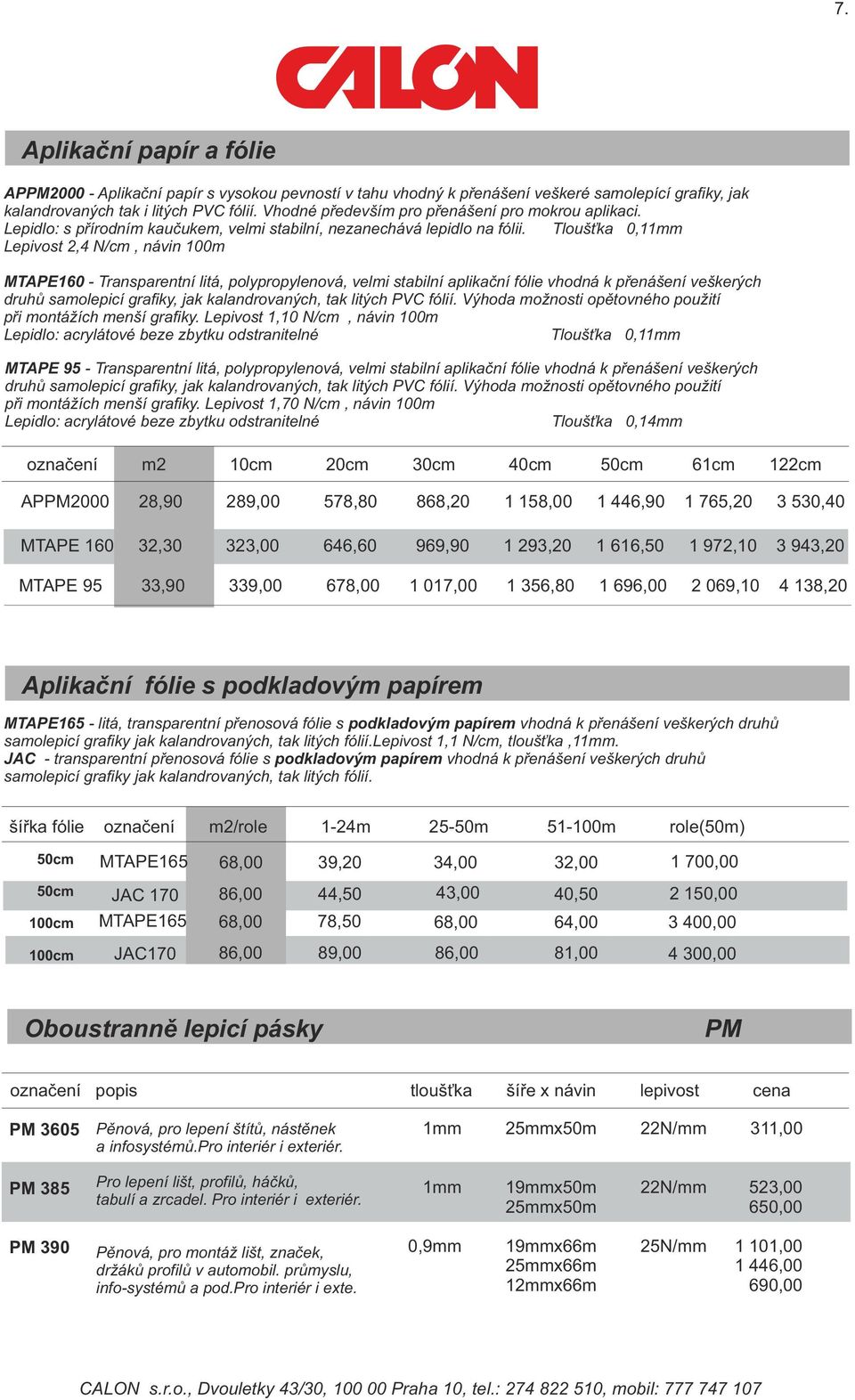 Tloušťka 0,11mm Lepivost 2,4 N/cm, návin 100m MTAPE160 - Transparentní litá, polypropylenová, velmi stabilní aplikační fólie vhodná k přenášení veškerých druhů samolepicí grafiky, jak kalandrovaných,