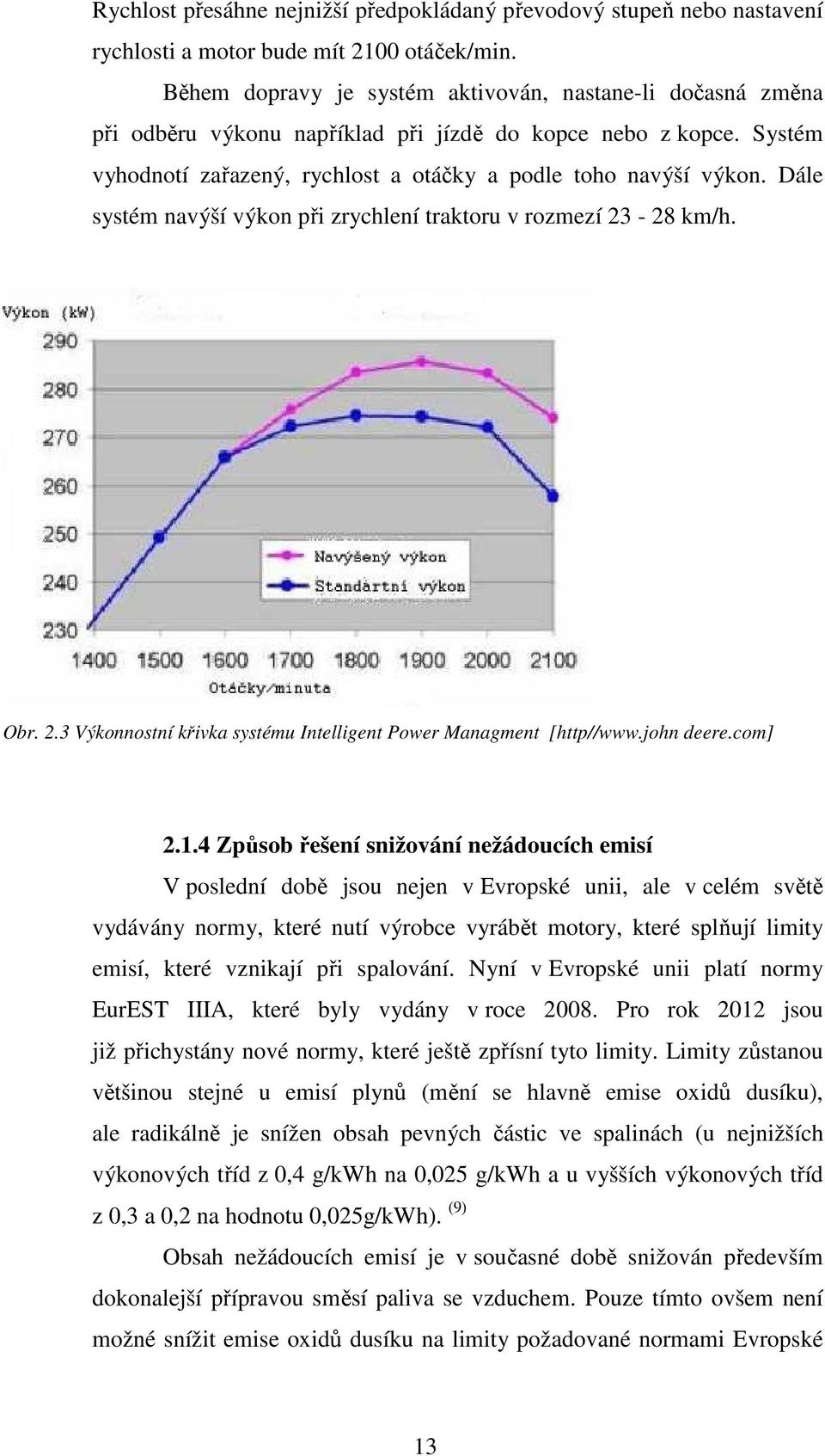 Dále systém navýší výkon při zrychlení traktoru v rozmezí 23-28 km/h. Obr. 2.3 Výkonnostní křivka systému Intelligent Power Managment [http//www.john deere.com] 2.1.