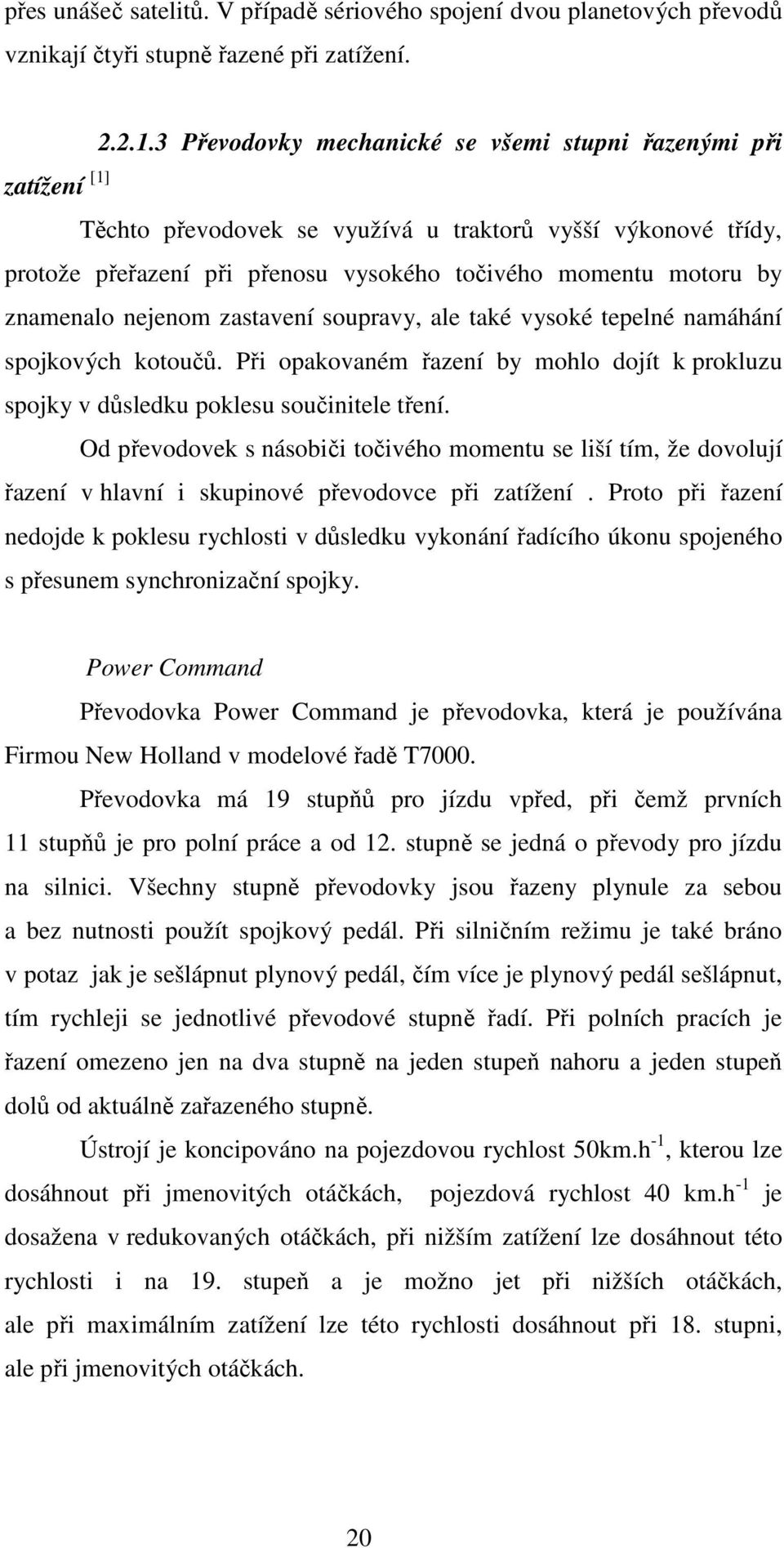 znamenalo nejenom zastavení soupravy, ale také vysoké tepelné namáhání spojkových kotoučů. Při opakovaném řazení by mohlo dojít k prokluzu spojky v důsledku poklesu součinitele tření.