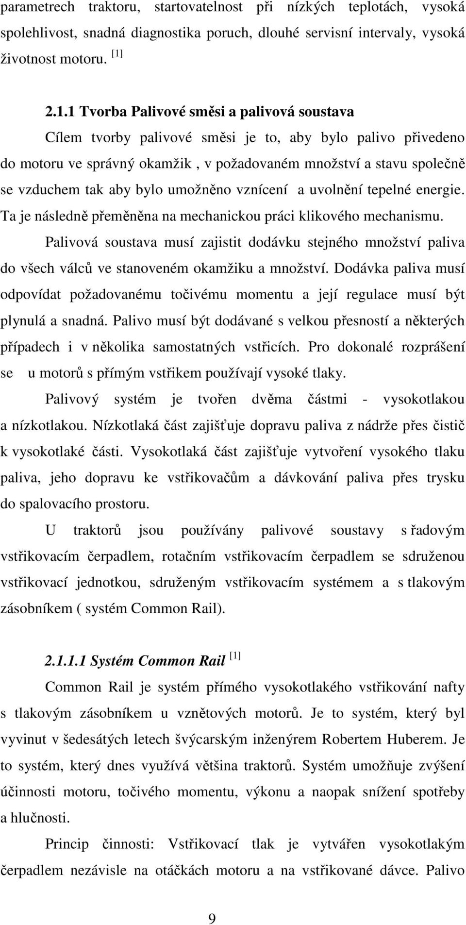 bylo umožněno vznícení a uvolnění tepelné energie. Ta je následně přeměněna na mechanickou práci klikového mechanismu.