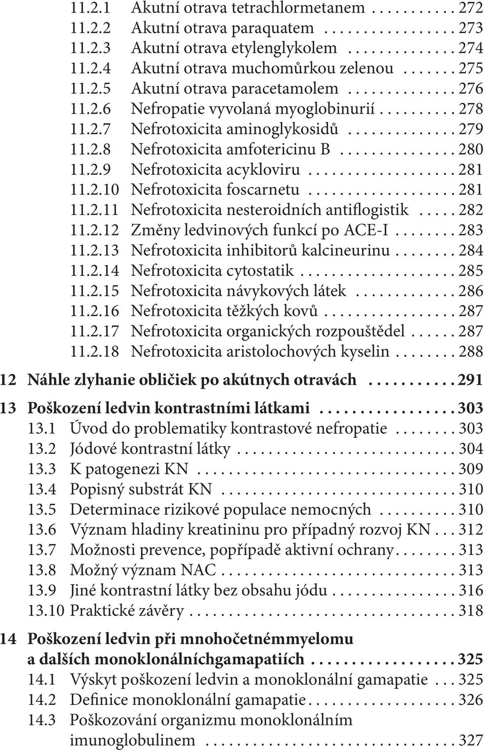 .............. 280 11.2.9 Nefrotoxicita acykloviru................... 281 11.2.10 Nefrotoxicita foscarnetu................... 281 11.2.11 Nefrotoxicita nesteroidních antiflogistik..... 282 11.2.12 Změny ledvinových funkcí po ACE-I.