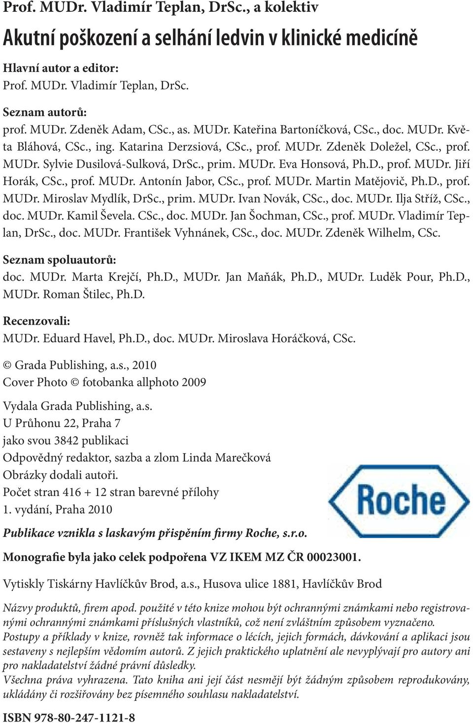 D., prof. MUDr. Jiří Horák, CSc., prof. MUDr. Antonín Jabor, CSc., prof. MUDr. Martin Matějovič, Ph.D., prof. MUDr. Miroslav Mydlík, DrSc., prim. MUDr. Ivan Novák, CSc., doc. MUDr. Ilja Stříž, CSc.