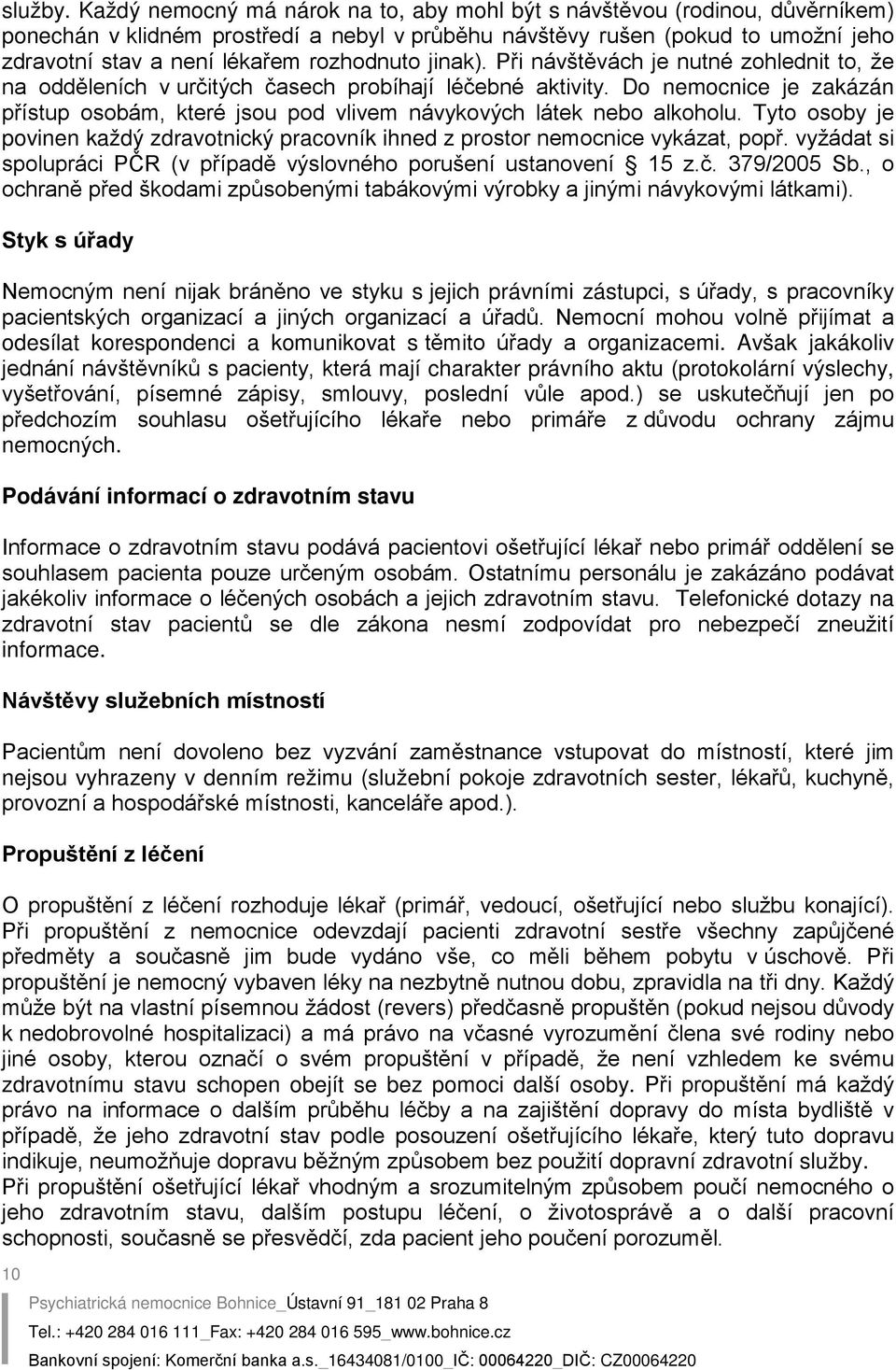 rozhodnuto jinak). Při návštěvách je nutné zohlednit to, že na odděleních v určitých časech probíhají léčebné aktivity.