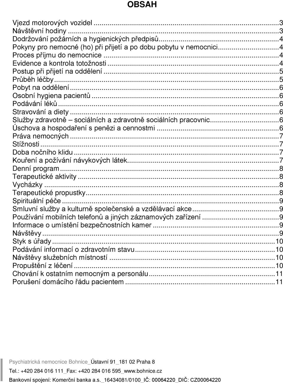 .. 6 Stravování a diety... 6 Služby zdravotně sociálních a zdravotně sociálních pracovnic... 6 Úschova a hospodaření s penězi a cennostmi... 6 Práva nemocných... 7 Stížnosti... 7 Doba nočního klidu.