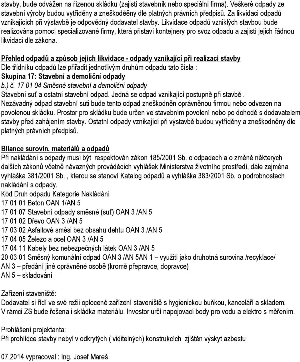 Likvidace odpadů vzniklých stavbou bude realizována pomocí specializované firmy, která přistaví kontejnery pro svoz odpadu a zajistí jejich řádnou likvidaci dle zákona.