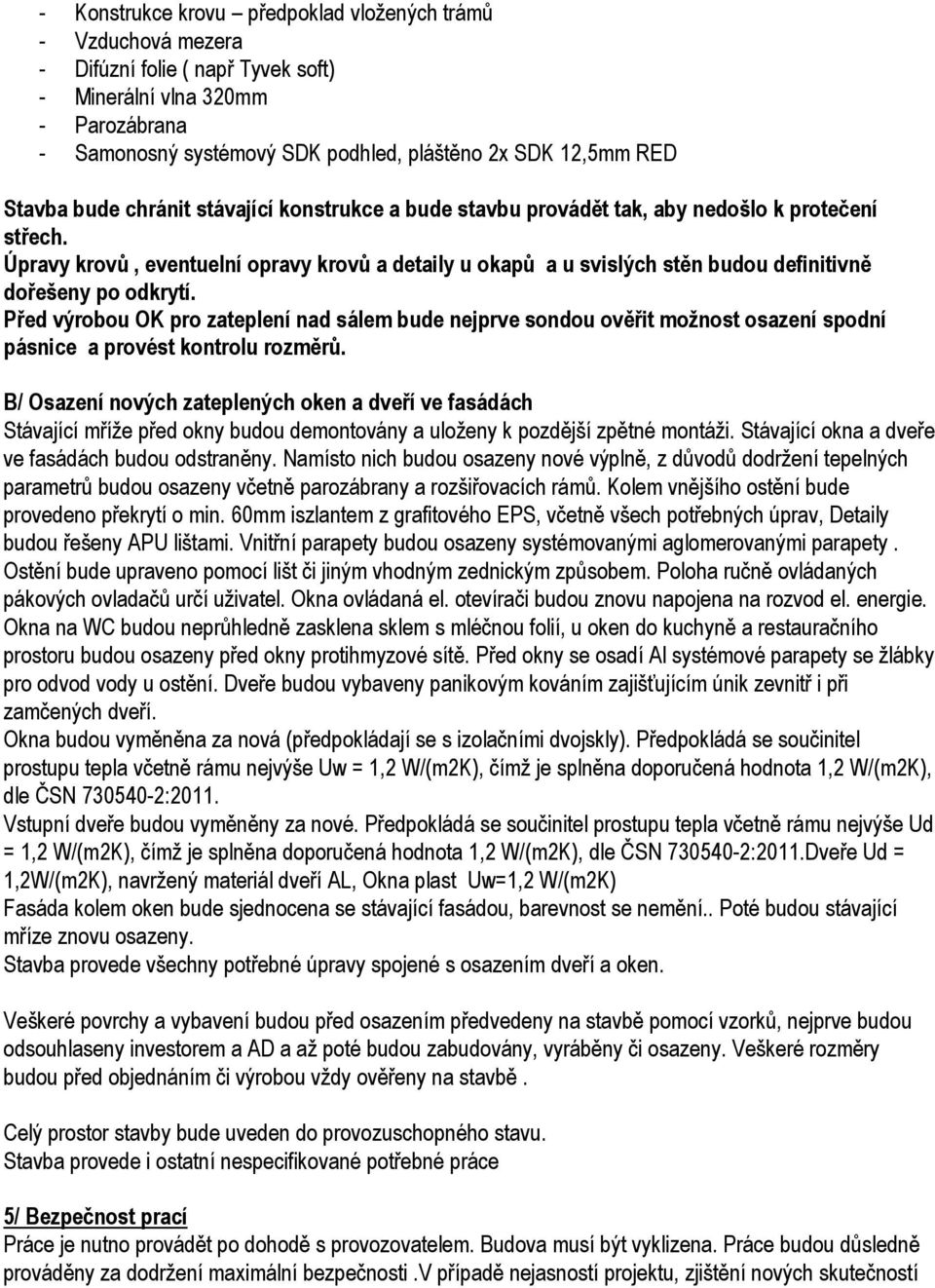 Úpravy krovů, eventuelní opravy krovů a detaily u okapů a u svislých stěn budou definitivně dořešeny po odkrytí.