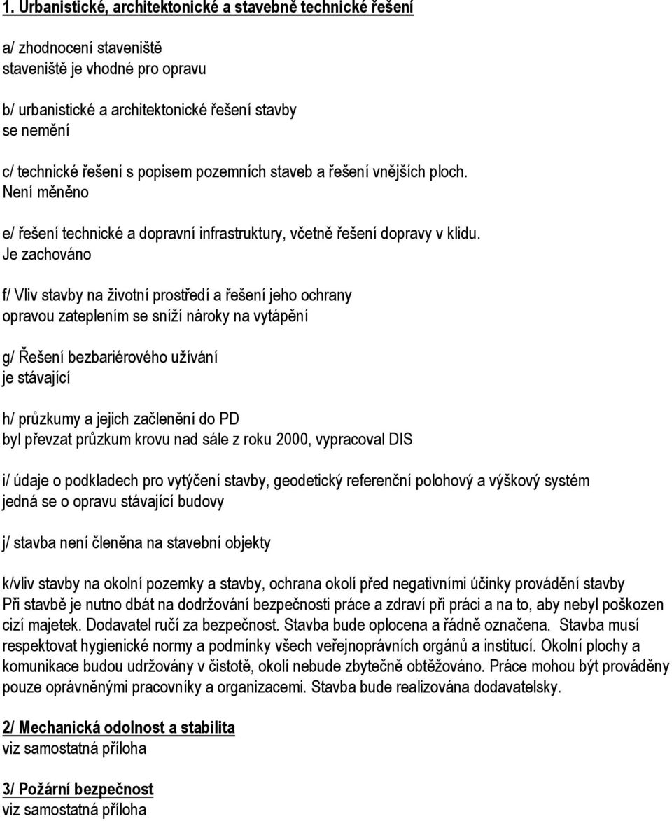 Je zachováno f/ Vliv stavby na životní prostředí a řešení jeho ochrany opravou zateplením se sníží nároky na vytápění g/ Řešení bezbariérového užívání je stávající h/ průzkumy a jejich začlenění do