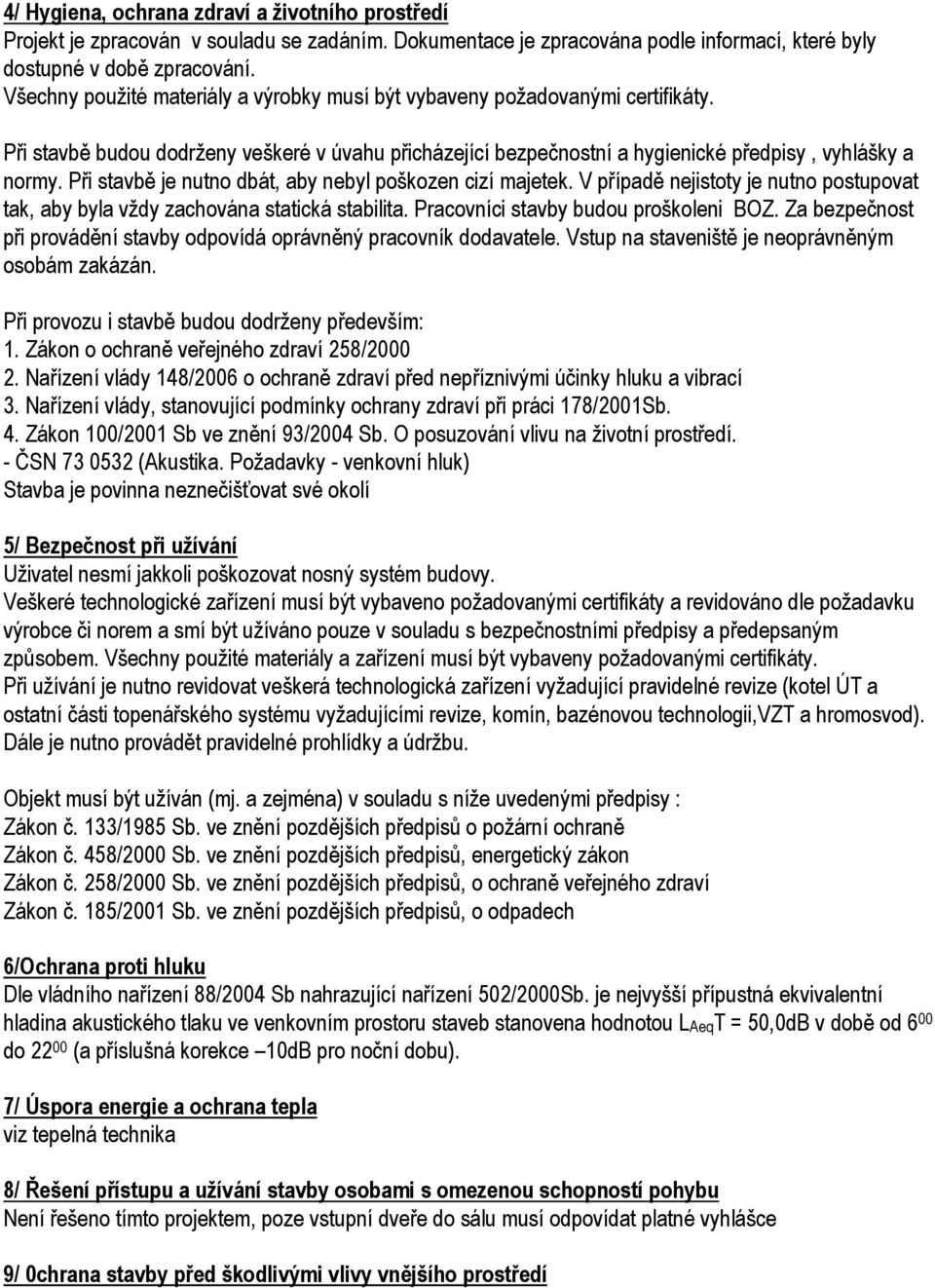 Při stavbě je nutno dbát, aby nebyl poškozen cizí majetek. V případě nejistoty je nutno postupovat tak, aby byla vždy zachována statická stabilita. Pracovníci stavby budou proškoleni BOZ.