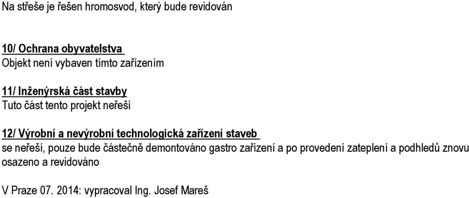 technologická zařízení staveb se neřeší, pouze bude částečně demontováno gastro zařízení a po