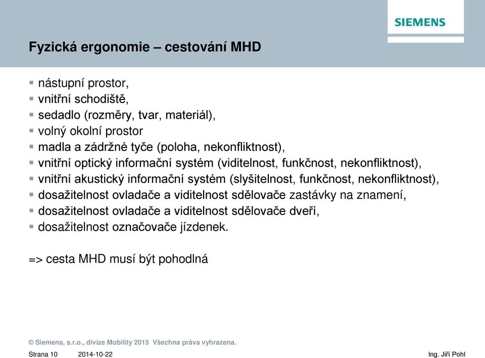 akustický informační systém (slyšitelnost, funkčnost, nekonfliktnost), dosažitelnost ovladače a viditelnost sdělovače zastávky na