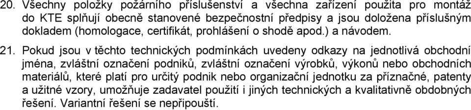 Pokud jsou v těchto technických podmínkách uvedeny odkazy na jednotlivá obchodní jména, zvláštní označení podniků, zvláštní označení výrobků, výkonů nebo