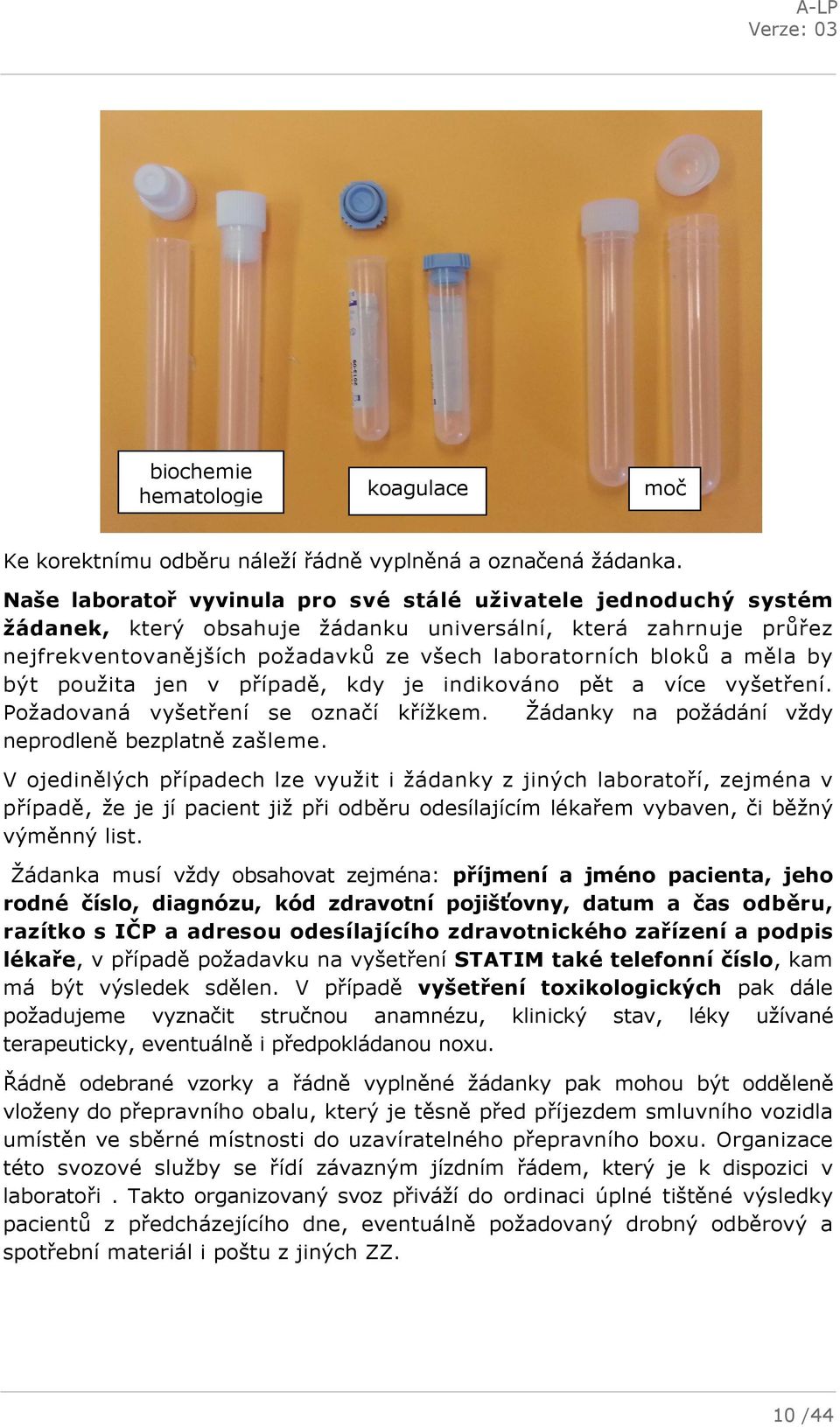 měla by být použita jen v případě, kdy je indikováno pět a více vyšetření. Požadovaná vyšetření se označí křížkem. Žádanky na požádání vždy neprodleně bezplatně zašleme.