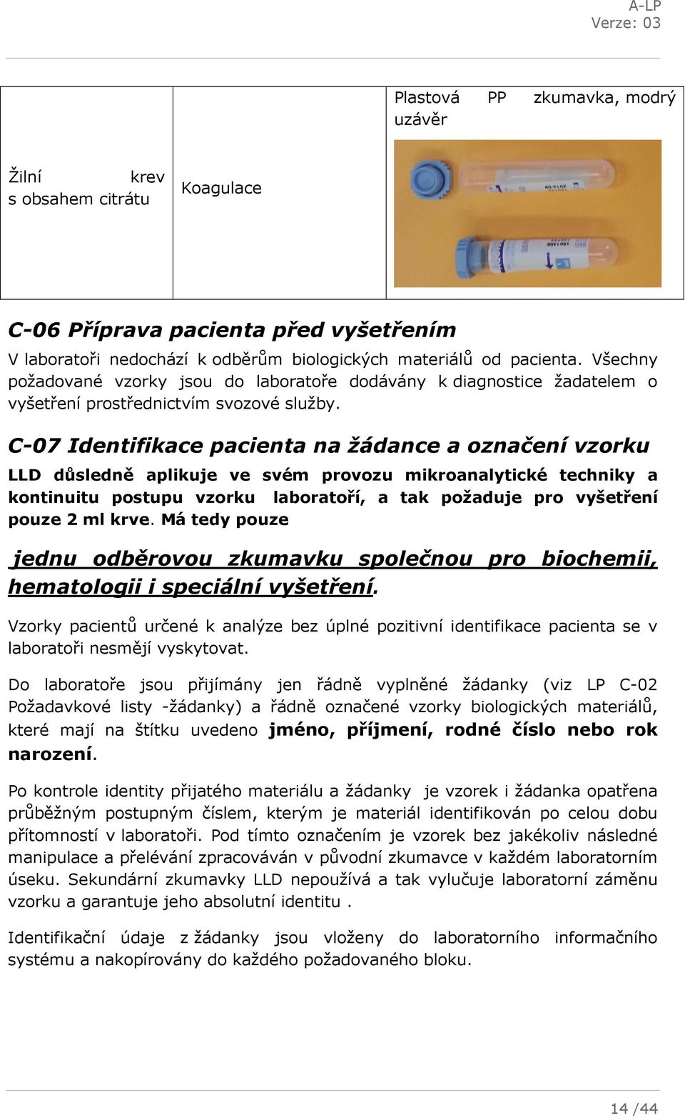 C-07 Identifikace pacienta na žádance a označení vzorku LLD důsledně aplikuje ve svém provozu mikroanalytické techniky a kontinuitu postupu vzorku laboratoří, a tak požaduje pro vyšetření pouze 2 ml