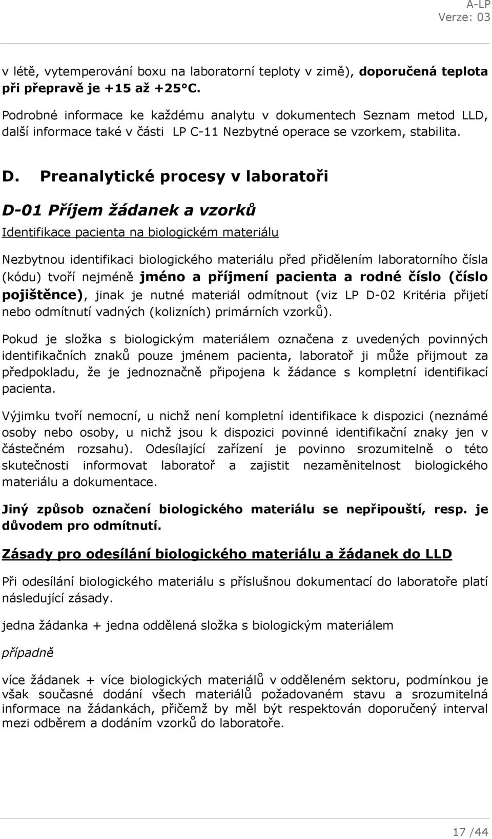 Preanalytické procesy v laboratoři D-01 Příjem žádanek a vzorků Identifikace pacienta na biologickém materiálu Nezbytnou identifikaci biologického materiálu před přidělením laboratorního čísla (kódu)