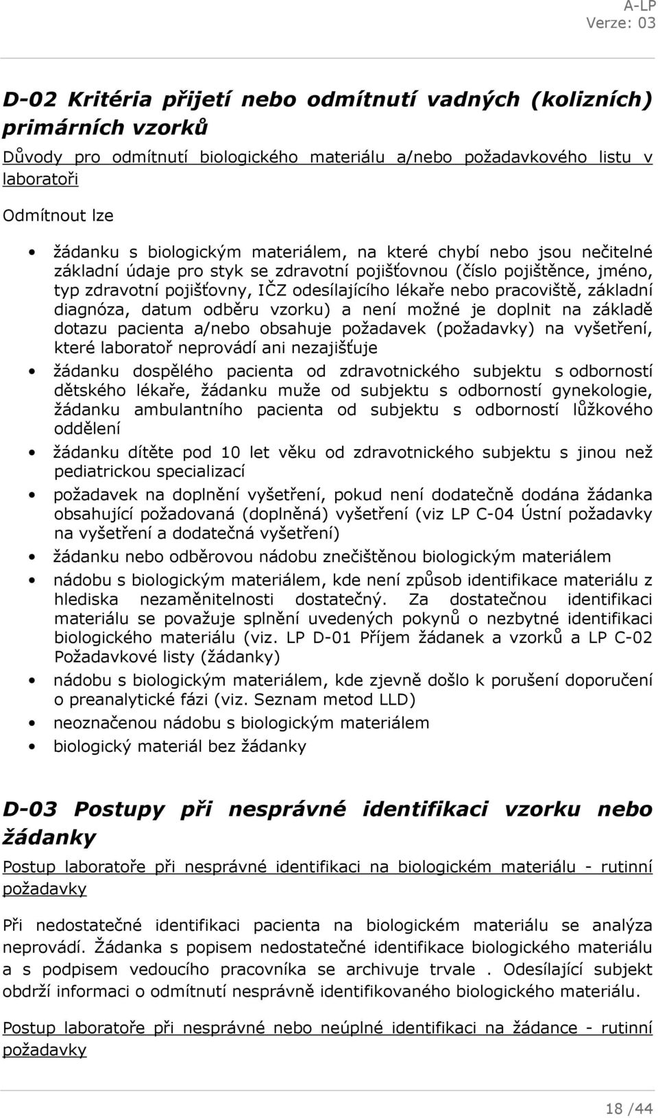 diagnóza, datum odběru vzorku) a možné je doplnit na základě dotazu pacienta a/nebo obsahuje požadavek (požadavky) na vyšetření, které laboratoř neprovádí ani nezajišťuje žádanku dospělého pacienta