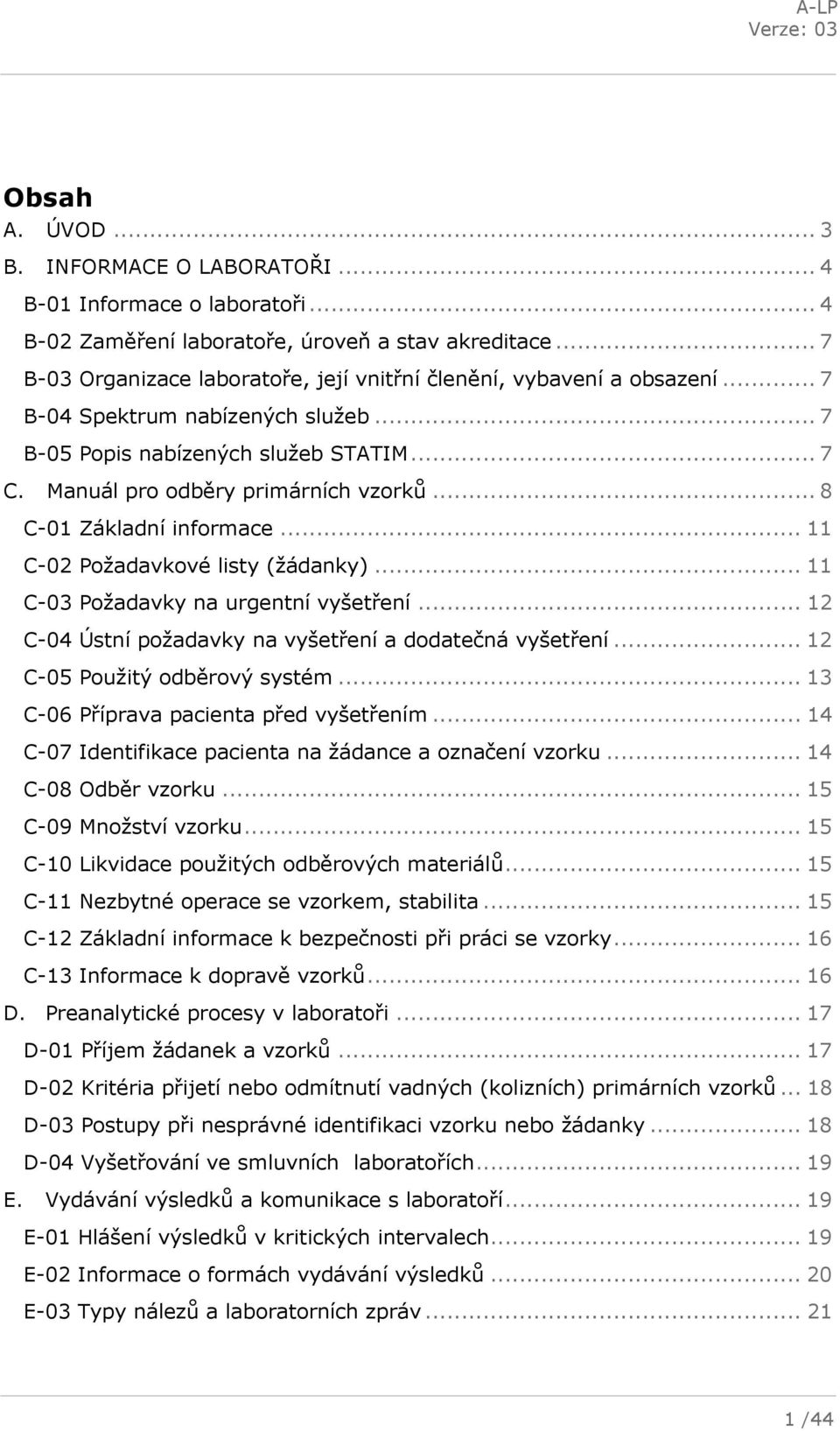 .. 8 C-01 Základní informace... 11 C-02 Požadavkové listy (žádanky)... 11 C-03 Požadavky na urgentní vyšetření... 12 C-04 Ústní požadavky na vyšetření a dodatečná vyšetření.