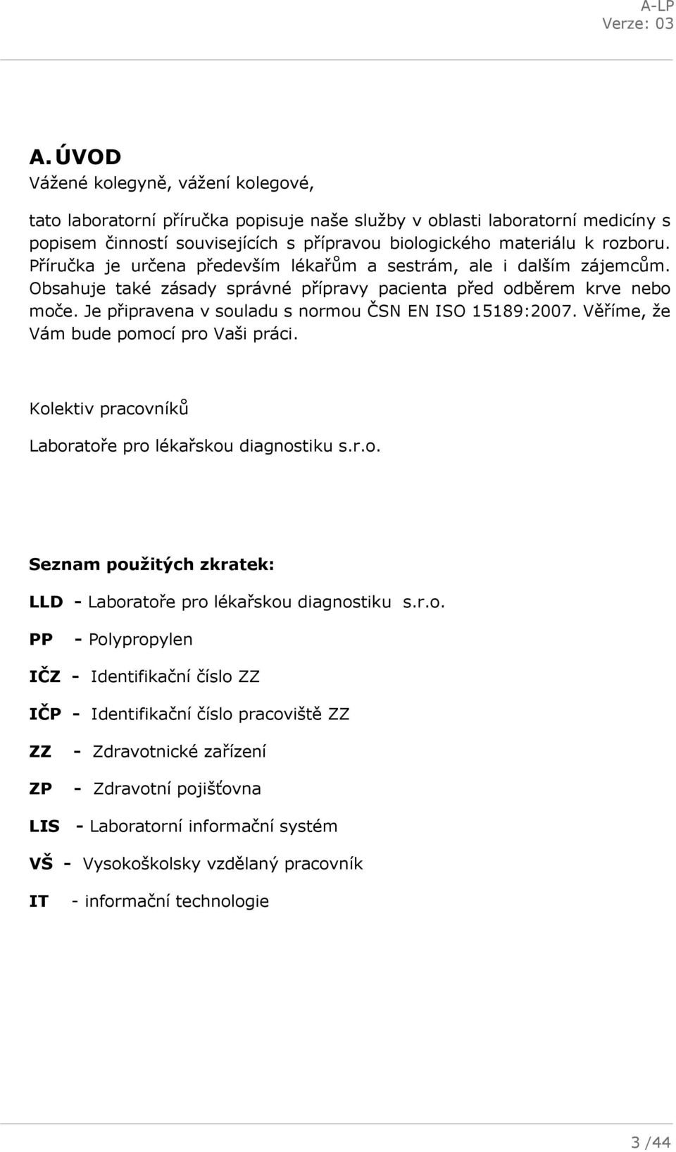 Je připravena v souladu s normou ČSN EN ISO 15189:2007. Věříme, že Vám bude pomocí pro Vaši práci. Kolektiv pracovníků Laboratoře pro lékařskou diagnostiku s.r.o. Seznam použitých zkratek: LLD - Laboratoře pro lékařskou diagnostiku s.