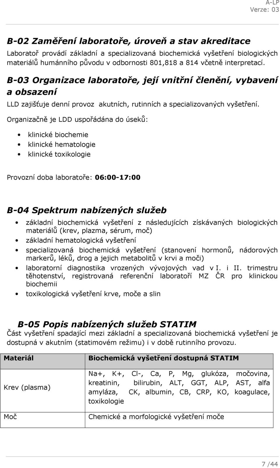 Organizačně je LDD uspořádána do úseků: klinické biochemie klinické hematologie klinické toxikologie Provozní doba laboratoře: 06:00-17:00 B-04 Spektrum nabízených služeb základní biochemická