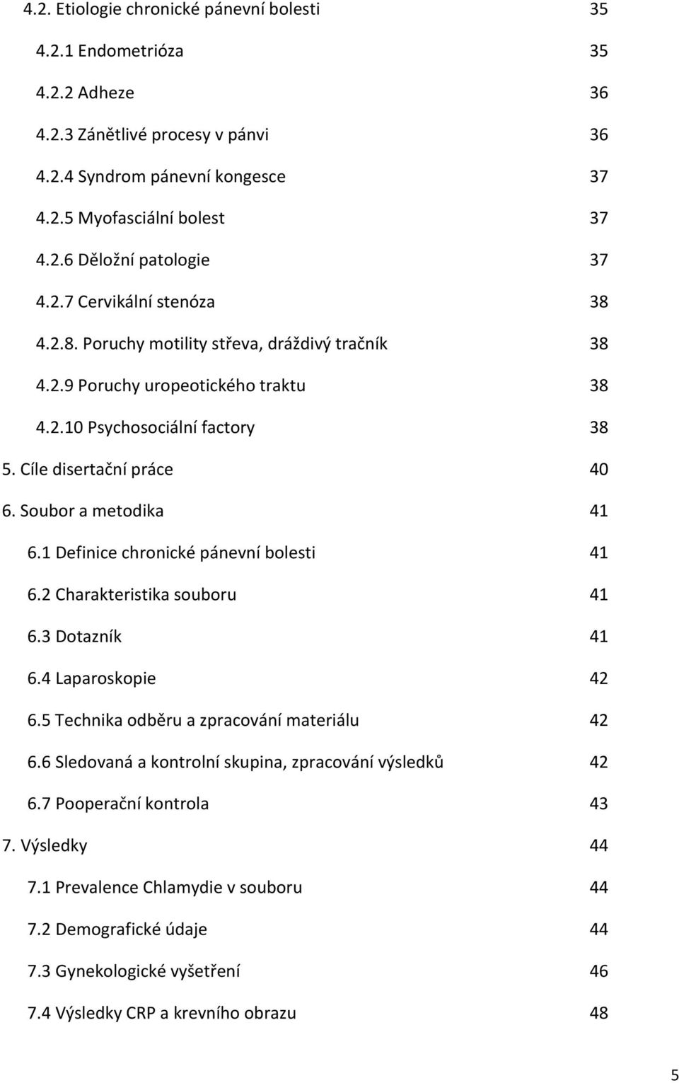 Soubor a metodika 41 6.1 Definice chronické pánevní bolesti 41 6.2 Charakteristika souboru 41 6.3 Dotazník 41 6.4 Laparoskopie 42 6.5 Technika odběru a zpracování materiálu 42 6.