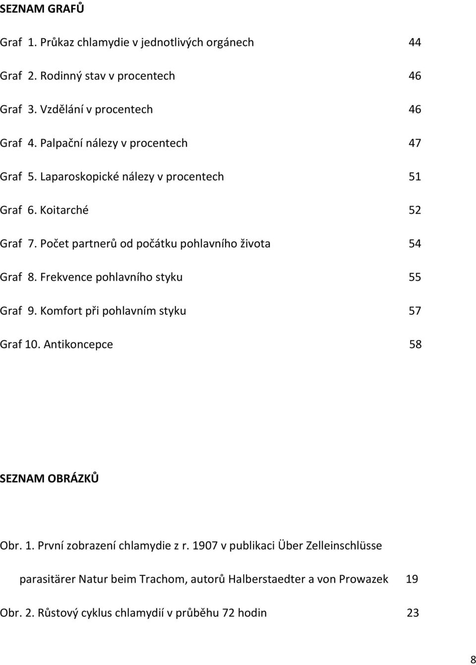 Počet partnerů od počátku pohlavního života 54 Graf 8. Frekvence pohlavního styku 55 Graf 9. Komfort při pohlavním styku 57 Graf 10.