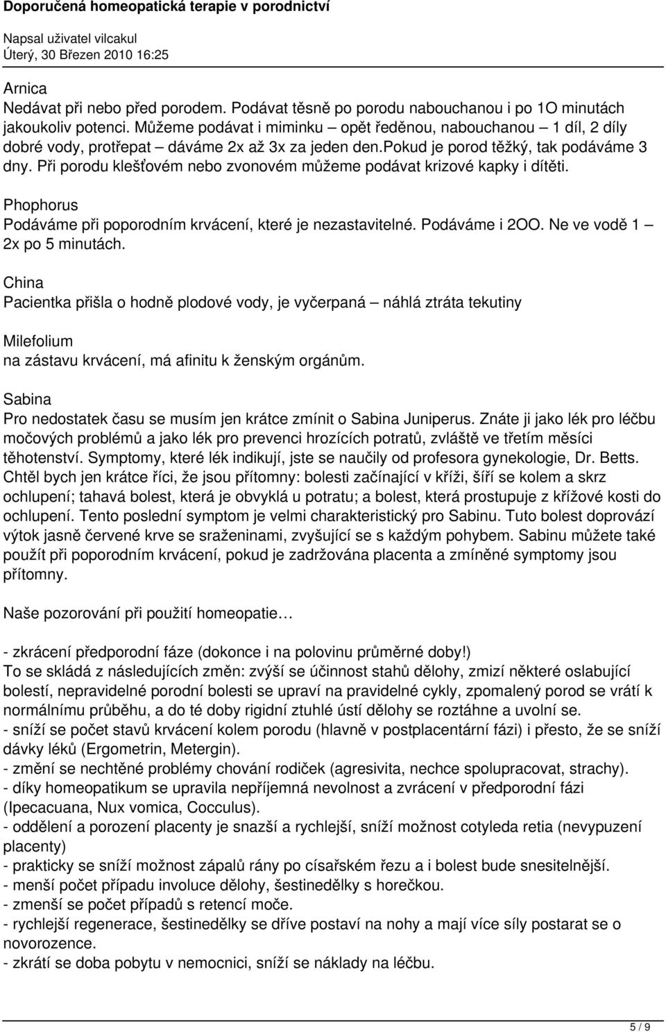 Při porodu klešťovém nebo zvonovém můžeme podávat krizové kapky i dítěti. Phophorus Podáváme při poporodním krvácení, které je nezastavitelné. Podáváme i 2OO. Ne ve vodě 1 2x po 5 minutách.