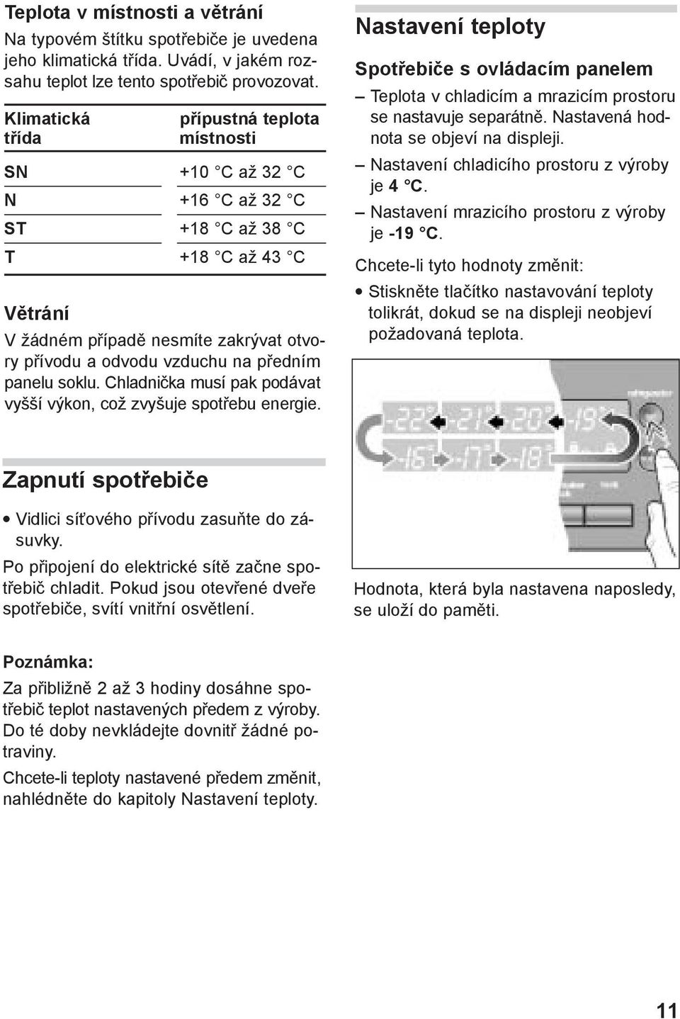 panelu soklu. Chladnička musí pak podávat vyšší výkon, což zvyšuje spotřebu energie. Nastavení teploty Spotřebiče s ovládacím panelem Teplota v chladicím a mrazicím prostoru se nastavuje separátně.