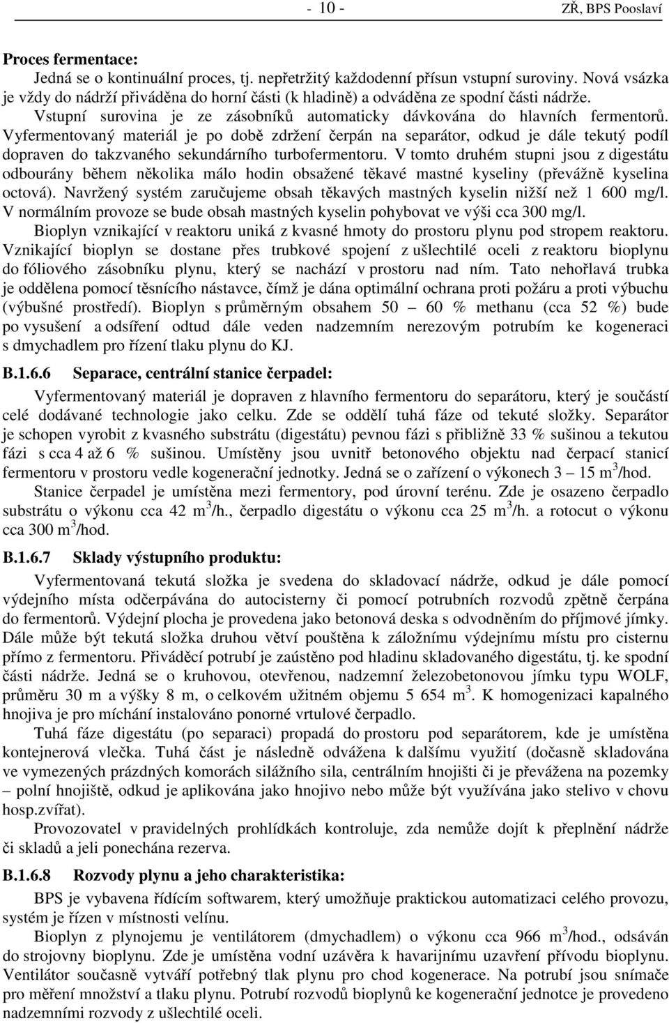 Vyfermentovaný materiál je po době zdržení čerpán na separátor, odkud je dále tekutý podíl dopraven do takzvaného sekundárního turbofermentoru.