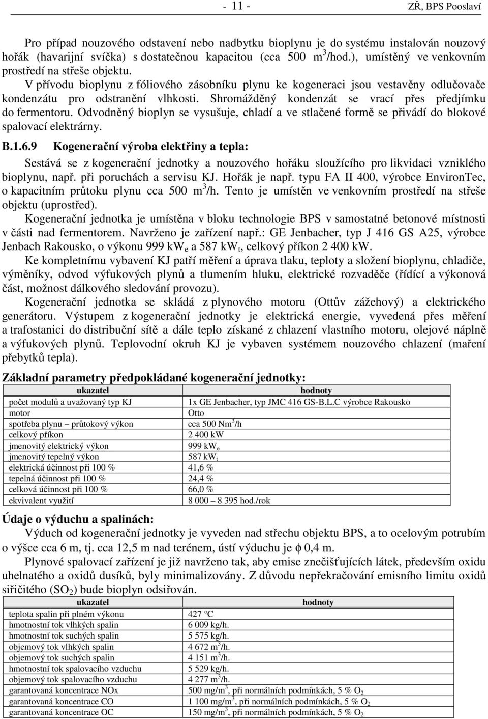 Shromážděný kondenzát se vrací přes předjímku do fermentoru. Odvodněný bioplyn se vysušuje, chladí a ve stlačené formě se přivádí do blokové spalovací elektrárny. B.1.6.