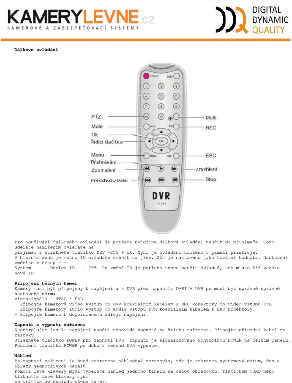 Po změně ID je potřeba znovu naučit ovladač, kde místo 255 zadáte nové ID. Připojení běžných kamer Kamery musí být připojeny k napájení a k DVR před zapnutím DVR!