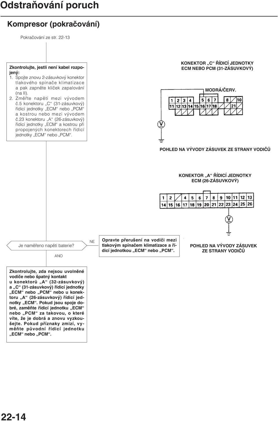 5 konektoru C (31-zásuvkový) řídicí jednotky ECM nebo PCM a kostrou nebo mezi vývodem č.